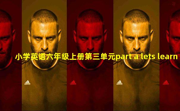 小学英语六年级上册第三单元part a lets learn课件